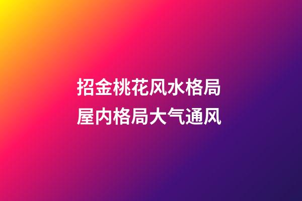 招金桃花风水格局 屋内格局大气通风